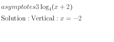 The asymptotes of 3log_{4}(x+2) is Vertical: x=-2